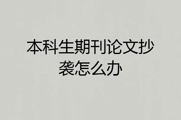 本科生期刊论文抄袭怎么办