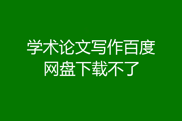 学术论文写作百度网盘下载不了