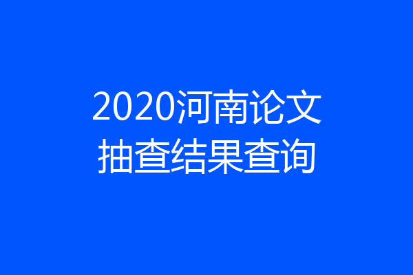 2020河南论文抽查结果查询