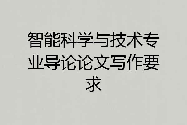 智能科学与技术专业导论论文写作要求