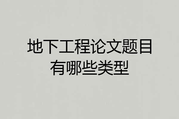 地下工程论文题目有哪些类型