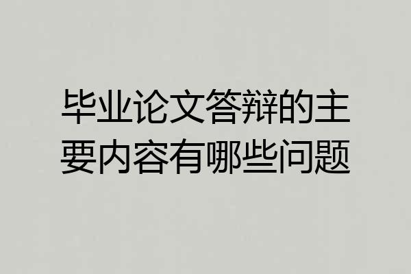 毕业论文答辩的主要内容有哪些问题