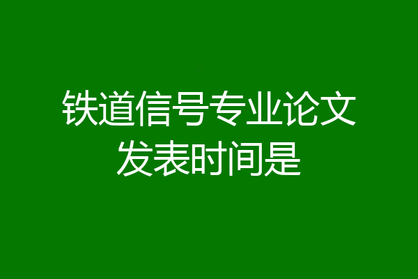 铁道信号专业论文发表时间是