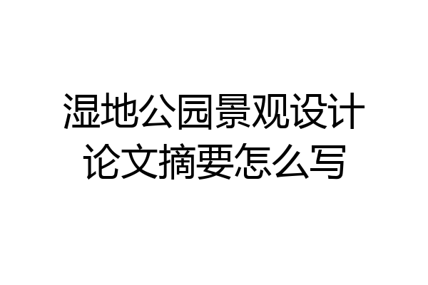 湿地公园景观设计论文摘要怎么写