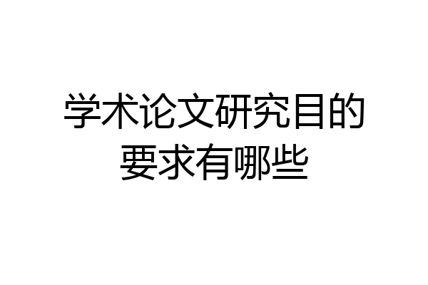 学术论文研究目的要求有哪些