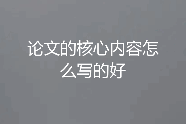 论文的核心内容怎么写的好