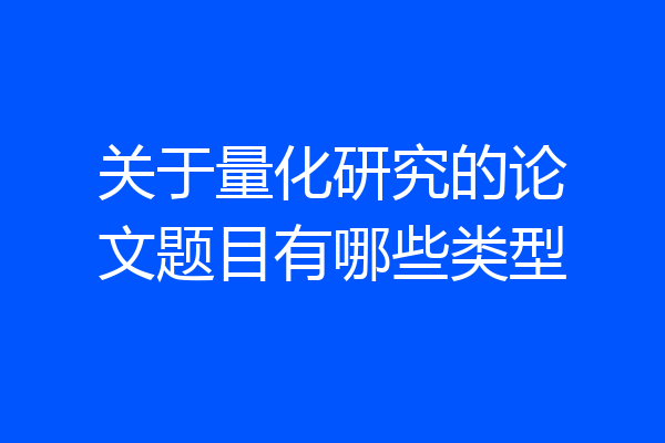 关于量化研究的论文题目有哪些类型
