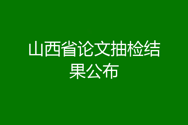 山西省论文抽检结果公布