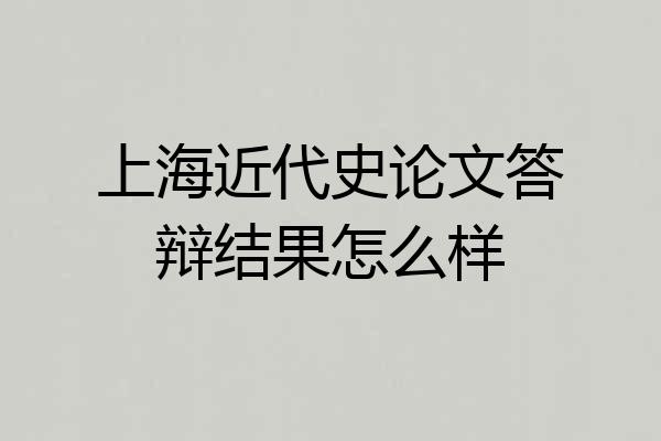 上海近代史论文答辩结果怎么样
