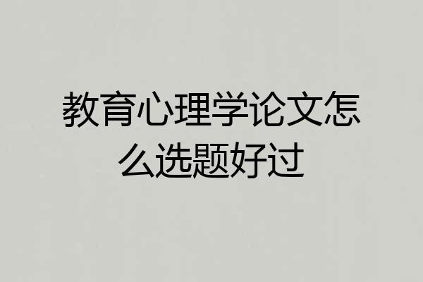 教育心理学论文怎么选题好过