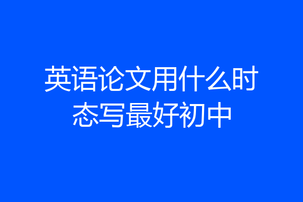 英语论文用什么时态写最好初中