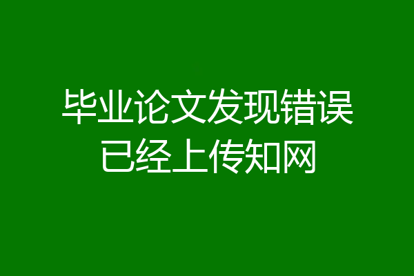 毕业论文发现错误已经上传知网