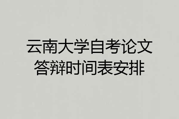 云南大学自考论文答辩时间表安排