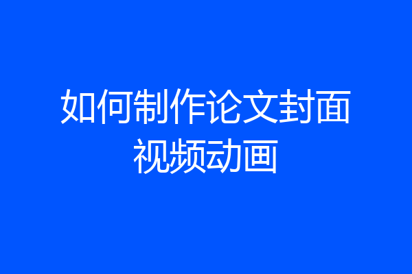 如何制作论文封面视频动画