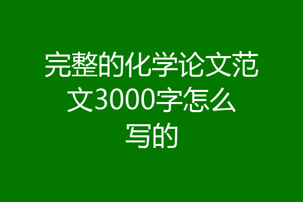 完整的化学论文范文3000字怎么写的