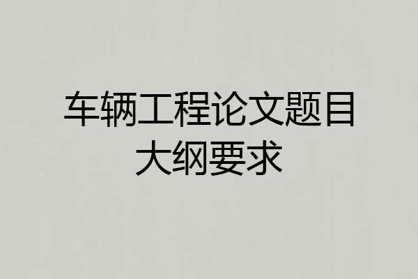 车辆工程论文题目大纲要求