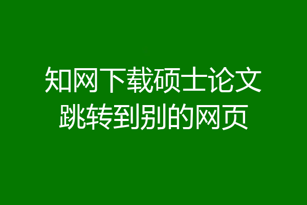 知网下载硕士论文跳转到别的网页