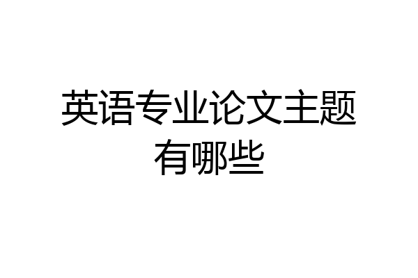 英语专业论文主题有哪些