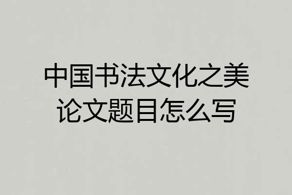 中国书法文化之美论文题目怎么写