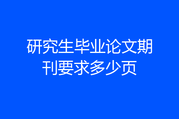 研究生毕业论文期刊要求多少页
