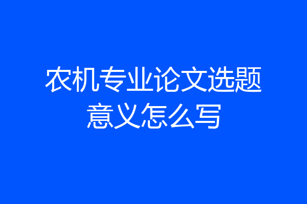 农机专业论文选题意义怎么写