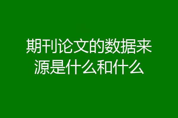 期刊论文的数据来源是什么和什么