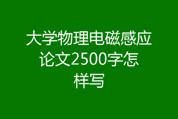 大学物理电磁感应论文2500字怎样写