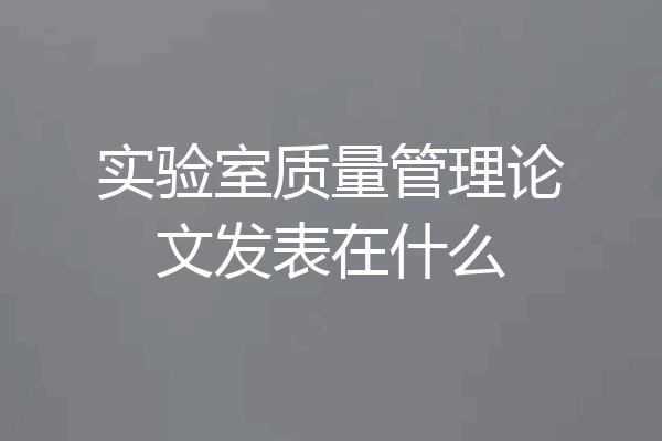 实验室质量管理论文发表在什么