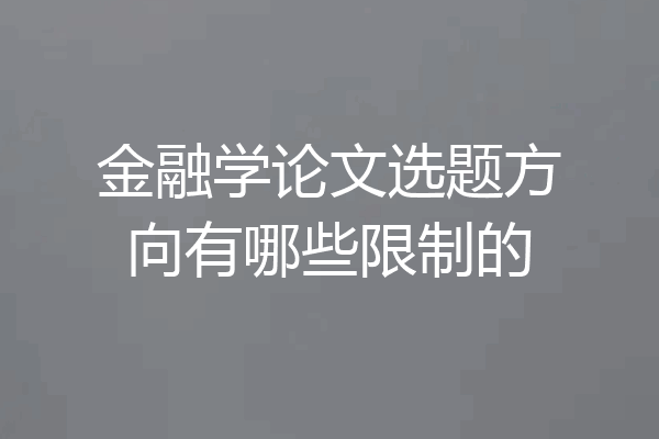 金融学论文选题方向有哪些限制的