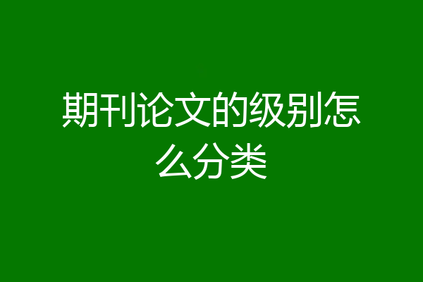 期刊论文的级别怎么分类