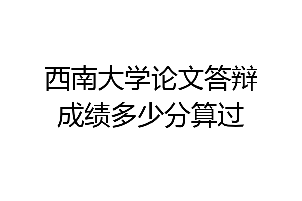西南大学论文答辩成绩多少分算过