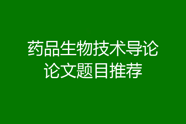 药品生物技术导论论文题目推荐