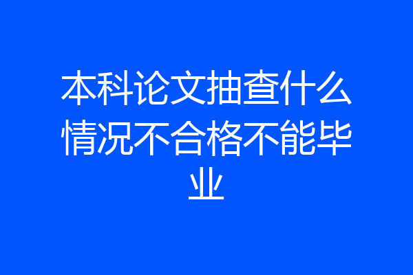 本科论文抽查什么情况不合格不能毕业