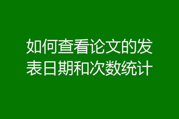 如何查看论文的发表日期和次数统计