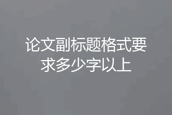 论文副标题格式要求多少字以上