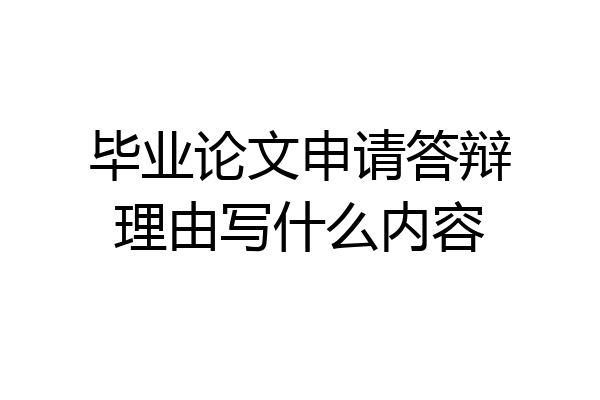 毕业论文申请答辩理由写什么内容