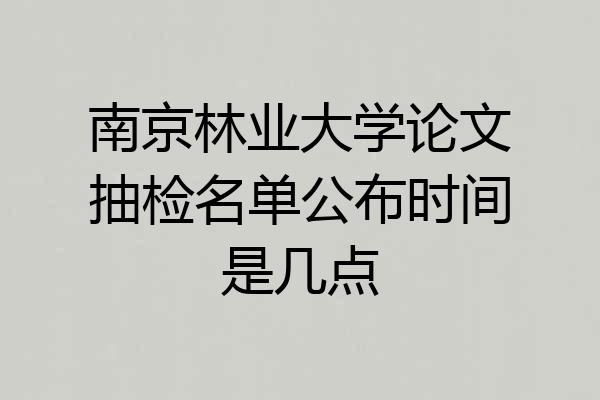 南京林业大学论文抽检名单公布时间是几点