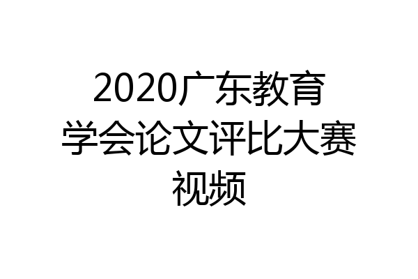 2020广东教育学会论文评比大赛视频