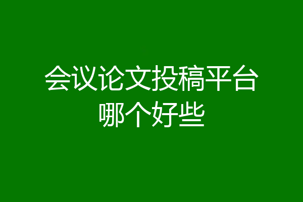 会议论文投稿平台哪个好些
