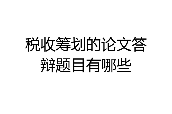 税收筹划的论文答辩题目有哪些