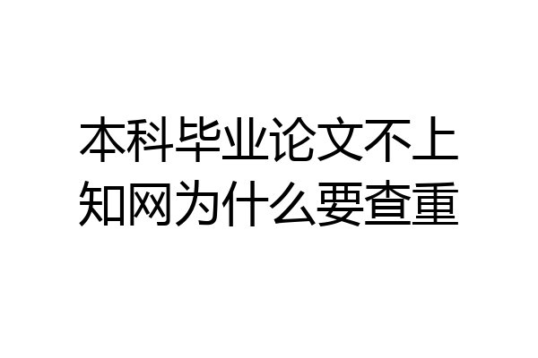 本科毕业论文不上知网为什么要查重