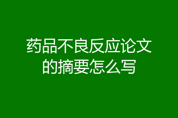 药品不良反应论文的摘要怎么写