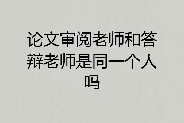 论文审阅老师和答辩老师是同一个人吗