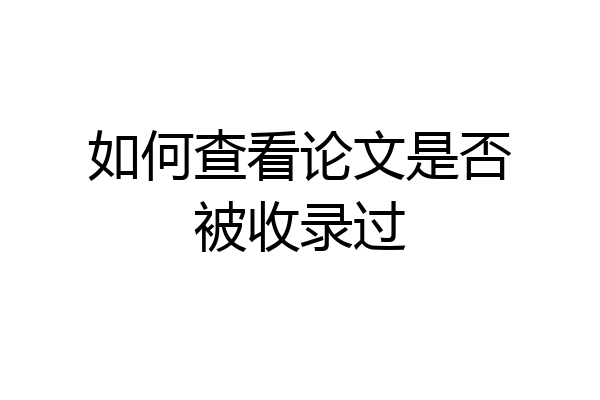 如何查看论文是否被收录过