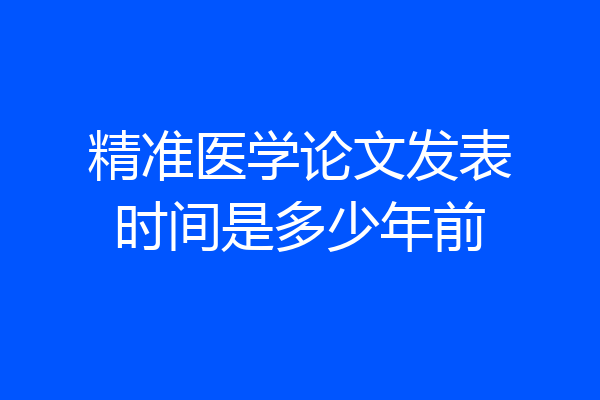 精准医学论文发表时间是多少年前