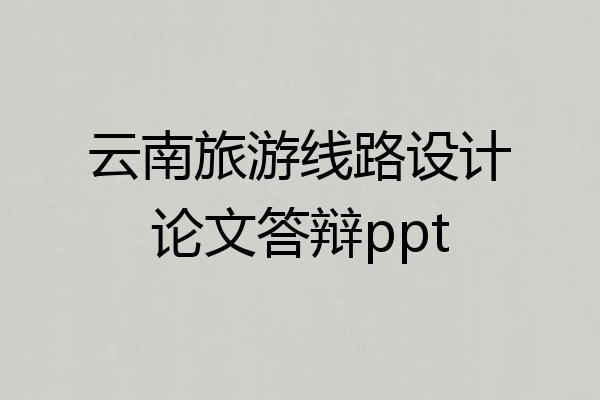 云南旅游线路设计论文答辩ppt