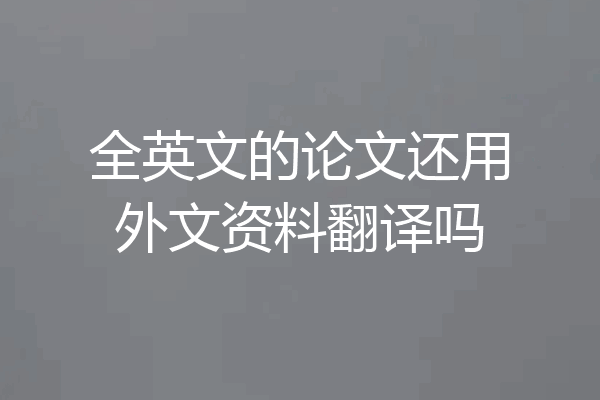 全英文的论文还用外文资料翻译吗