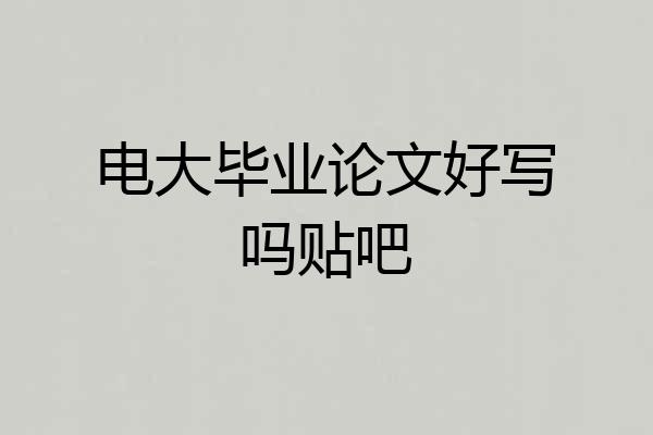 电大毕业论文好写吗贴吧
