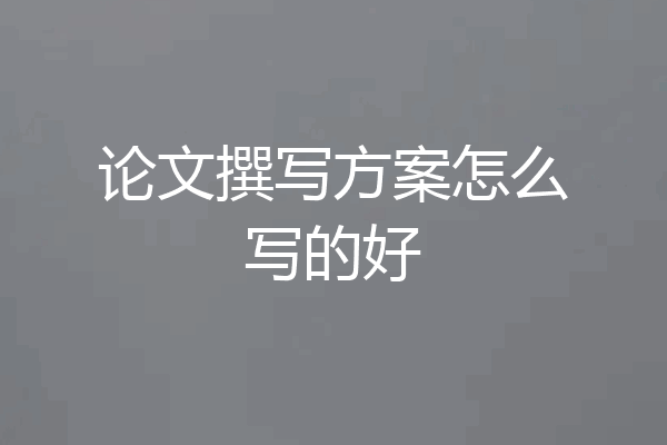 论文撰写方案怎么写的好
