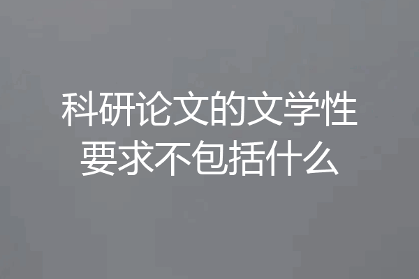 科研论文的文学性要求不包括什么